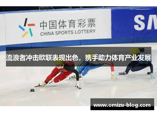 流浪者冲击欧联表现出色，携手助力体育产业发展